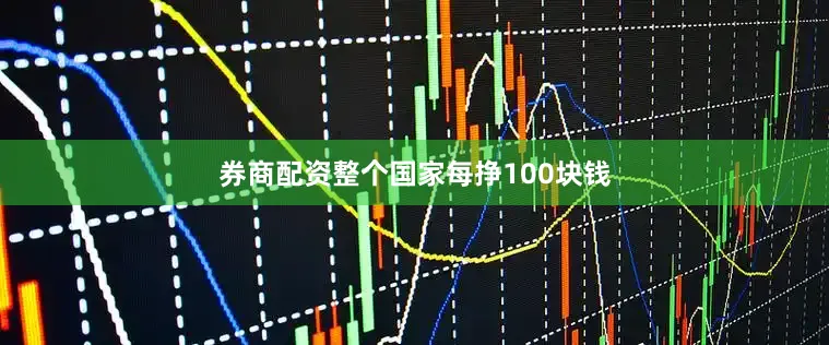 券商配资整个国家每挣100块钱