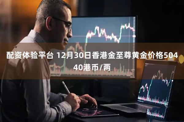 配资体验平台 12月30日香港金至尊黄金价格50440港币/两