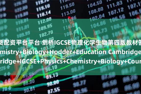 股指期货配资平台平台 剑桥IGCSE物理化学生物第四版教材答案练习册Physics+Chemistry+Biology+Hodder+Education Cambridge+IGCSE+Physics+Chemistry+Biology+Coursebook+Answer+