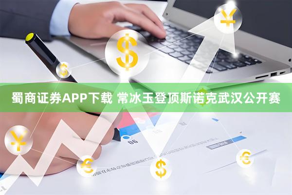 蜀商证券APP下载 常冰玉登顶斯诺克武汉公开赛