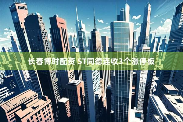 长春博时配资 ST同德连收3个涨停板